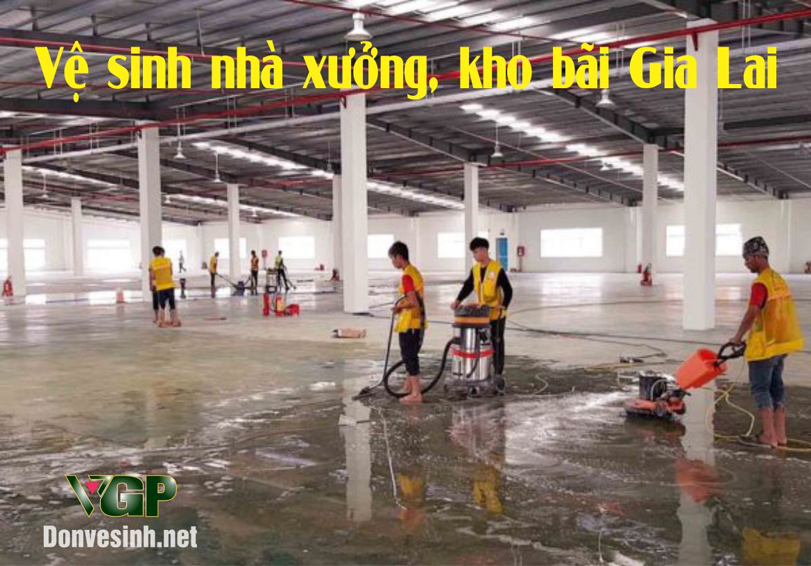 Dịch vụ dọn vệ sinh nhà xưởng kho bãi uy tín tại Gia Lai